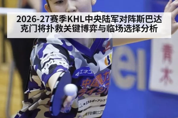 2026-27赛季KHL中央陆军对阵斯巴达克门将扑救关键博弈与临场选择分析
